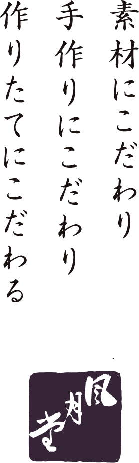 素材にこだわり手作りにこだわり作りたてにこだわる
